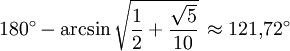 180^\circ-\arcsin \sqrt{ \frac {1} {2} + \frac {\sqrt{5}} {10} } \, \approx 121{,}72^\circ