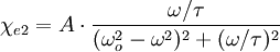 \chi_{e2} = A \cdot \frac{\omega / \tau}{(\omega_o^2 - \omega^2)^2 + (\omega / \tau)^2}