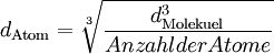 d_{\mathrm{Atom}} = \sqrt[3]{ \frac{ d_{\mathrm{Molekuel}}^3}{Anzahl der Atome}}