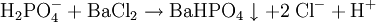 \mathrm{H_2PO_4^- + BaCl_2 \rightarrow BaHPO_4\downarrow + 2 \; Cl^- +H^+}