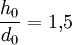 \frac{h_0}{d_0}=1{,}5
