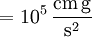 \mathrm{{} = 10^5 \,\frac{cm\, g}{s^2}}