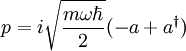 p=i\sqrt{\frac{m{\omega}{\hbar}}{2}}(-a+a^{\dagger})