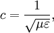 c={ 1 \over \sqrt{\mu \varepsilon} },