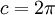 c=2\pi\;