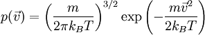 p(\vec{v}) = \left(\frac{m}{2\pi k_B T}\right)^{3/2} \exp\left(-\frac{m \vec{v}^2}{2k_B T}\right)