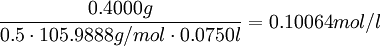 \frac{0.4000 g}{ 0.5 \cdot 105.9888 g/mol \cdot 0.0750 l} = 0.10064 mol/l