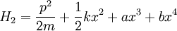 H_2 = {p^2 \over 2m} + {1\over 2} k x^2 + a x^3 + b x^4