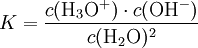 \ K = \frac{c(\mathrm{H_3O^+}) \cdot c(\mathrm{OH^-})}{c(\mathrm{H_2O})^2} \