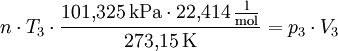 n\cdot T_3 \cdot \frac{101{,}325 \, \mathrm{kPa}\cdot 22{,}414 \, \mathrm{{l \over mol}}}{273{,}15 \, \mathrm{K}} = p_3 \cdot V_3