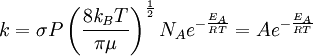 k = \sigma P \left ( \frac{8\mathit{k_B}T} {\pi\mu} \right )^\frac{1}{2} N_A e^{-\frac{E_A}{RT}} = A e^{-\frac{E_A}{RT}}