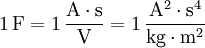 1 \,\mathrm F = 1 \,\mathrm \frac{A \cdot s}{V} = 1 \,\mathrm \frac{A^2 \cdot s^4} {kg \cdot m^2}