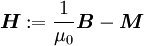 \boldsymbol H := \frac{1}{\mu_0} \boldsymbol B  - \boldsymbol M
