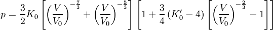 p = \frac{3}{2} K_0 \left[\left(\frac{V}{V_0}\right)^{-\frac{7}{3}} + \left(\frac{V}{V_0}\right)^{-\frac{5}{3}}\right]\left[1 + \frac{3}{4}\left(K_0' - 4\right)\left[\left(\frac{V}{V_0}\right)^{-\frac{2}{3}}-1\right]\right]