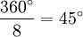 \frac{360^{\circ}}{8}=45^{\circ}