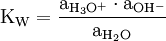 \mathrm{K_W = \frac{a_{H_3O^+}\cdot a_{OH^-}}{a_{H_2O}}}